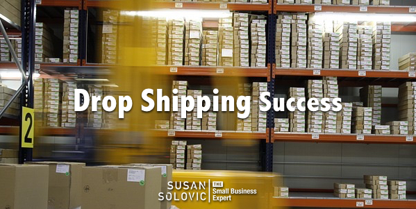 How To Achieve Drop Shipping Success Susan Solovic